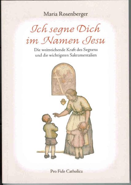 Ich segne Dich im Namen Jesu: Die weitreichende Kraft des Segnens und die wichtigsten Sakramentalien Religion & Esotericism