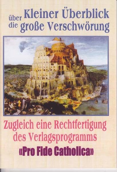 Kleiner Überblick über die große Verschwörung: Zugleich eine Rechtfertigung des Verlagsprogramms "Pro Fide Catholica" Religion & Esotericism