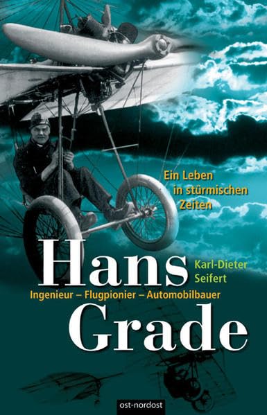 Hans Grade. Ein Leben in stürmischen Zeiten: Ingenieur - Flugpionier - Automobilbauer Art & Literature