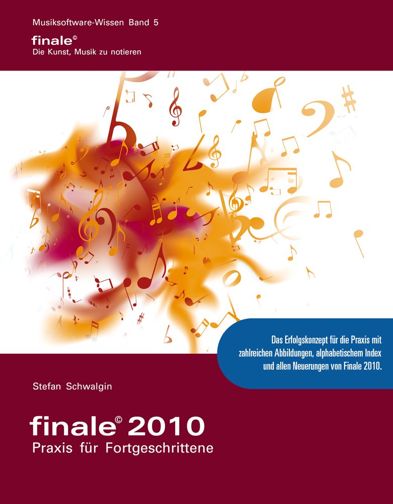 Finale 2010 - Praxis für Fortgeschrittene: Das Erfolgskonzept für die Praxis mit zahlreichen Abbildungen, alphabetischem Index und allen Neuerungen von Finale 2010 Books