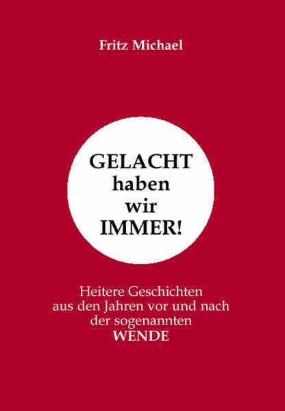 Gelacht haben wir immer!: Heitere Geschichten aus den Jahren vor und nach der sogenannten Wende Film, Art & Culture