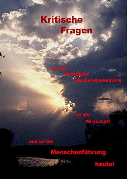 Kritische Fragen an das christliche Glaubensbekenntnis, an die Wirtschaft und an die Menschenführung heute! Religion & Esotericism