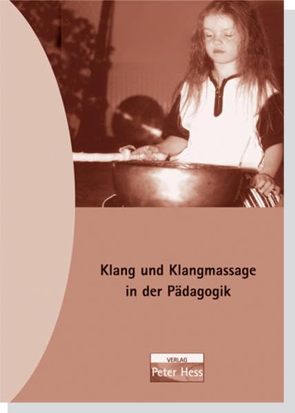 Klang und Klangmassage nach Peter Hess in Kindergarten und Schule: Erfahrungsberichte über Klangerfahrungen mit Kindern und Klangschalen Social Sciences