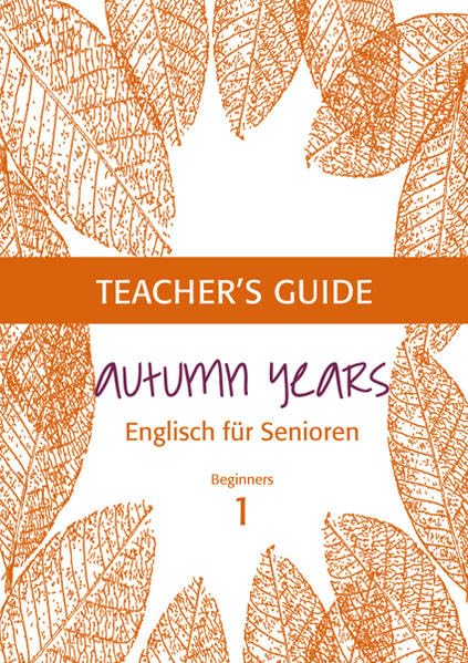 Autumn Years - Englisch für Senioren 1 - Beginners - Teacher's Guide: Teacher's Guide zu Coursebook for Beginners Foreign Languages ​​& Dictionaries