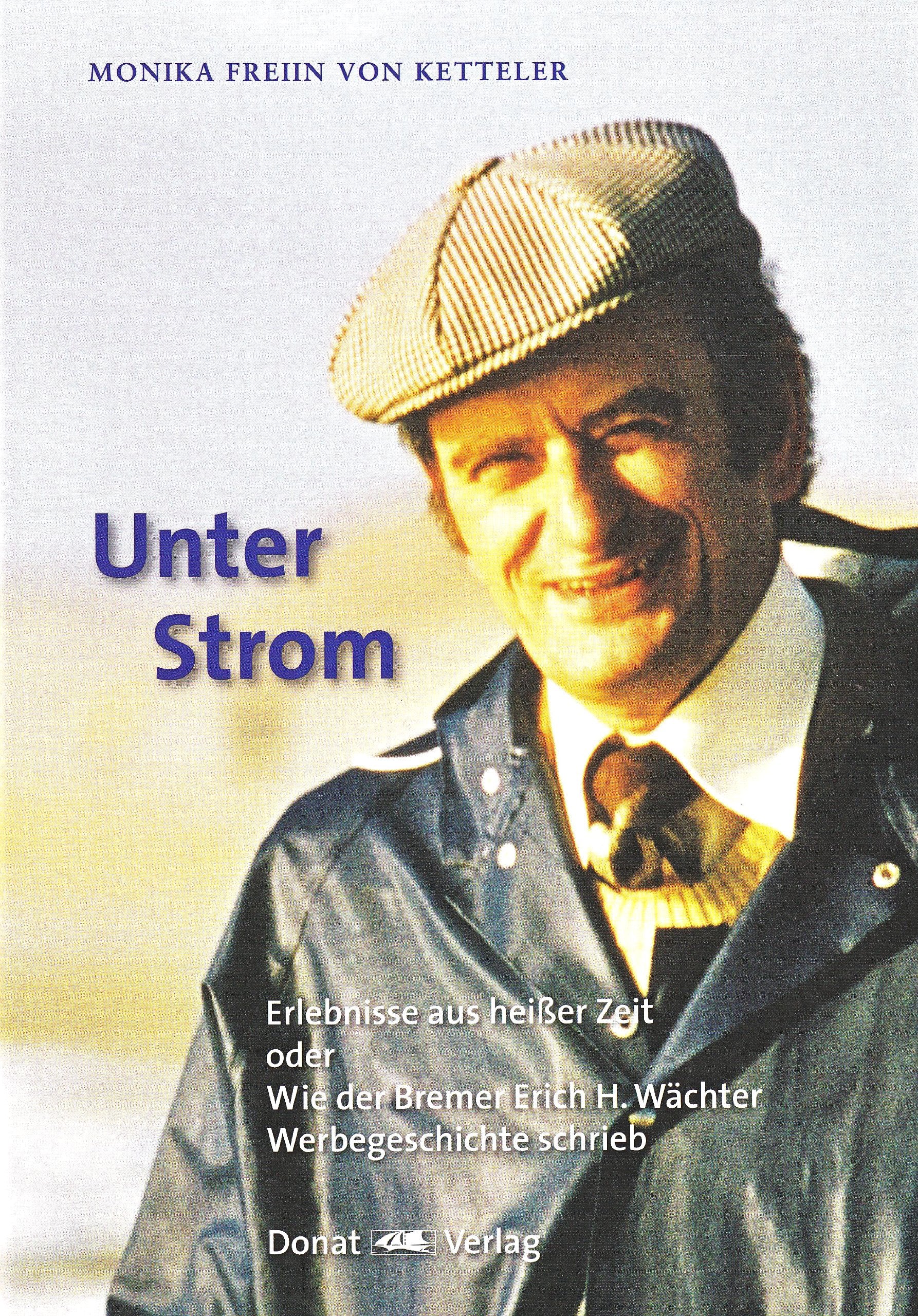 Unter Strom: Erlebnisse aus heißer Zeit oder Wie der Bremer Erich H. Wächter Werbegeschichte schrieb Contemporary literature