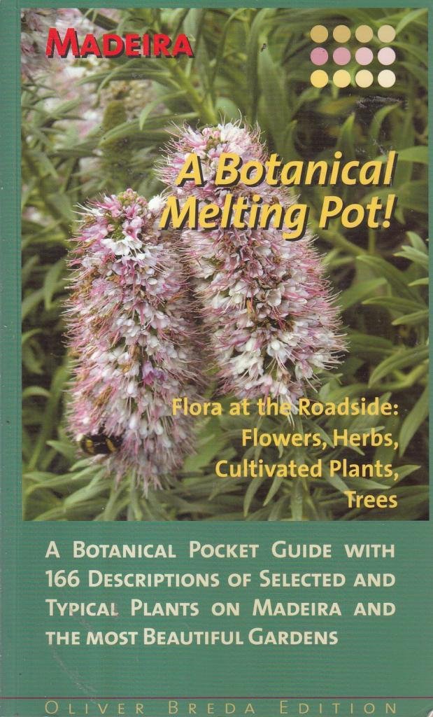 Madeira-A Botanical Melting Pot: Flora at the Roadside: Flowers, Herbs, Cultivated Plants, Trees Garden & Plants