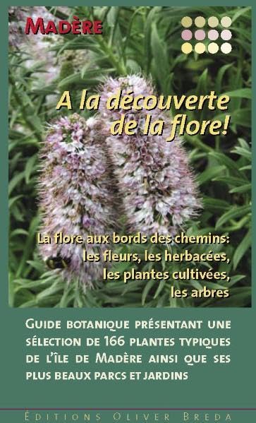 Madère - A la découverte de la flore!: Guide botanique présentant une sélection de 166 plantes typiques de l’île de Madère ainsi que ses plus beaux parcs et jardins Natural Sciences