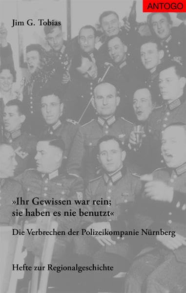 Ihr Gewissen war rein. Sie haben es nie benutzt: Die Verbrechen der Polizeikompanie Nürnberg (Hefte zur Regionalgeschichte) German history