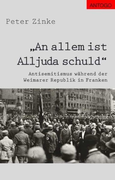 An allem ist Alljuda schuld: Antisemitismus während der Weimarer Republik in Franken - Zinke, Peter book