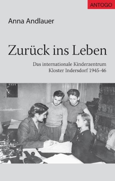 Zurück ins Leben: Das internationale Kinderzentrum Kloster Indersdorf 1945-46 Politics & History