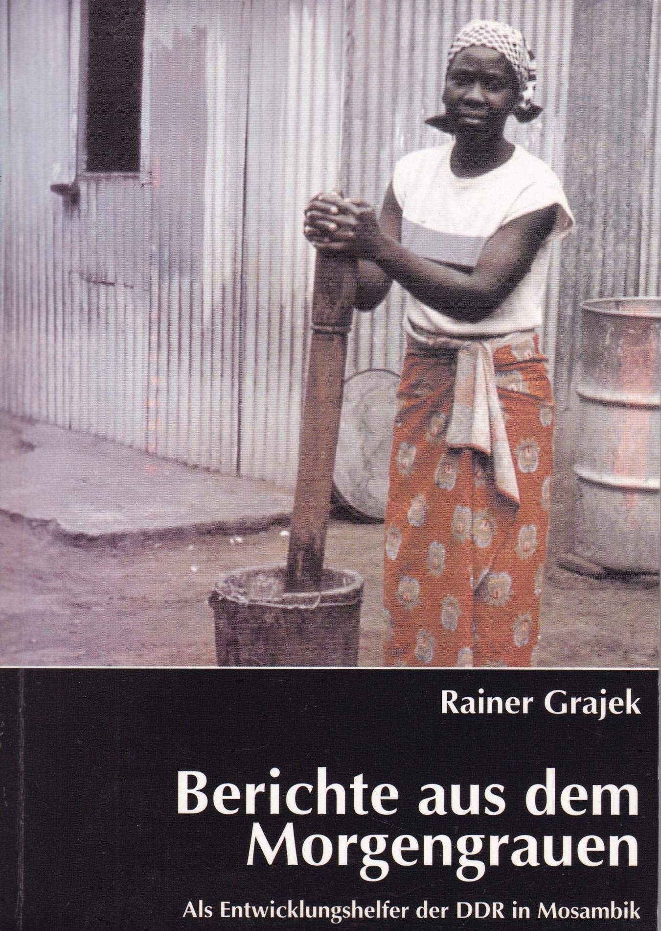Berichte aus dem Morgengrauen. Als Entwicklungshelfer der DDR in Mosambik Historical Fiction