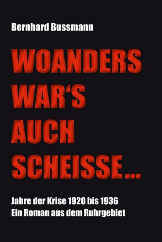 Woanders war’s auch Scheiße: Jahre der Krise 1920 bis 1936 Ein Roman aus dem Ruhrgebiet Personalities