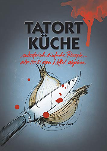 Tatort Küche: mörderisch einfache Rezepte - also nicht den Löffel abgeben Leisure, Home & Garden