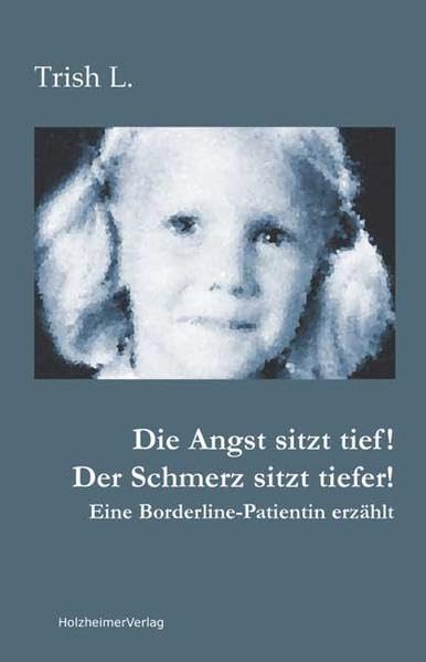 Die Angst sitzt tief! Der Schmerz sitzt tiefer!: Eine Borderline-Patientin erzählt Personalities
