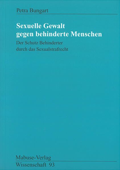 Sexuelle Gewalt gegen Behinderte Menschen. Der Schutz Behinderter durch das Sexualstrafrecht (Mabuse-Verlag Wissenschaft) Law