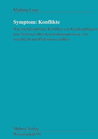 Symptom: Konflikte: Was interdisziplinäre Konflikte zwischen Krankenpflegern und Ärztinnen über Konstruktionsprozesse von Geschlecht und Profession ... erzählen (Mabuse-Verlag Wissenschaft) Medicine