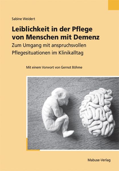 Leiblichkeit in der Pflege von Menschen mit Demenz: Zum Umgang mit anspruchsvollen Pflegesituationen im Klinikalltag Medicine