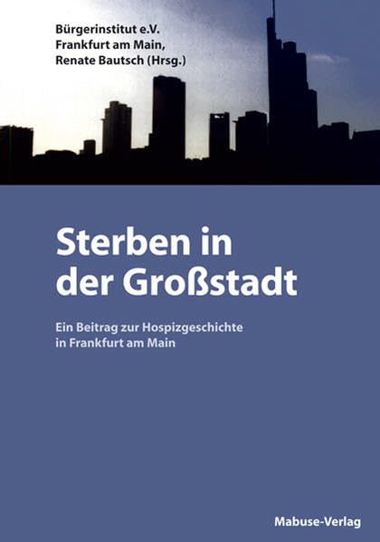 Sterben in der Großstadt: Ein Beitrag zur Hospizgeschichte in Frankfurt am Main Medicine