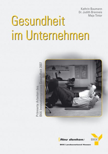 Gesundheit im Unternehmen. Prämierte Arbeiten des BKK Innovationspreises Gesundheit 2007: Prämierte Arbeiten des BKK-Innovationspreis Gesundheit 2007: ... 2007. Herausgeber: BKK Landesverband Hessen Medicine