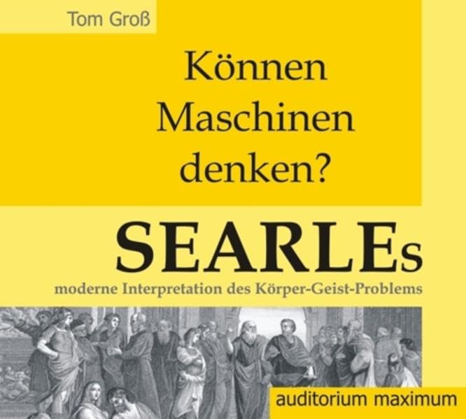 Können Maschinen denken? Searles moderne Interpretation des Körper-Geist-Problems Philosophy