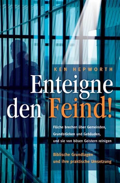 Enteigne den Feind: Flüche brechen über Gemeinden, Grundstücken und Gebäuden, und sie von bösen Geistern reinigen. Biblische Grundlagen und ihre praktische Umsetzung Religion & Esotericism