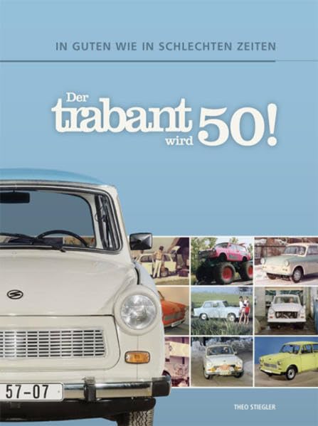 Der Trabant wird 50!: In guten wie in schlechten Zeiten Leisure, Home & Garden