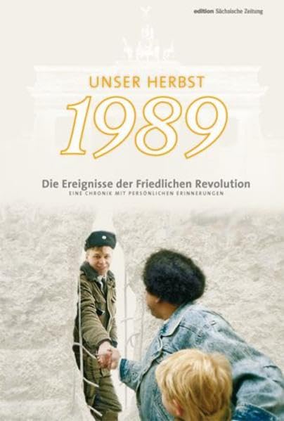 Unser Herbst 1989: Die Ereignisse der Friedlichen Revolution - Eine Chronik mit persönlichen Erinnerungen Politics & Society