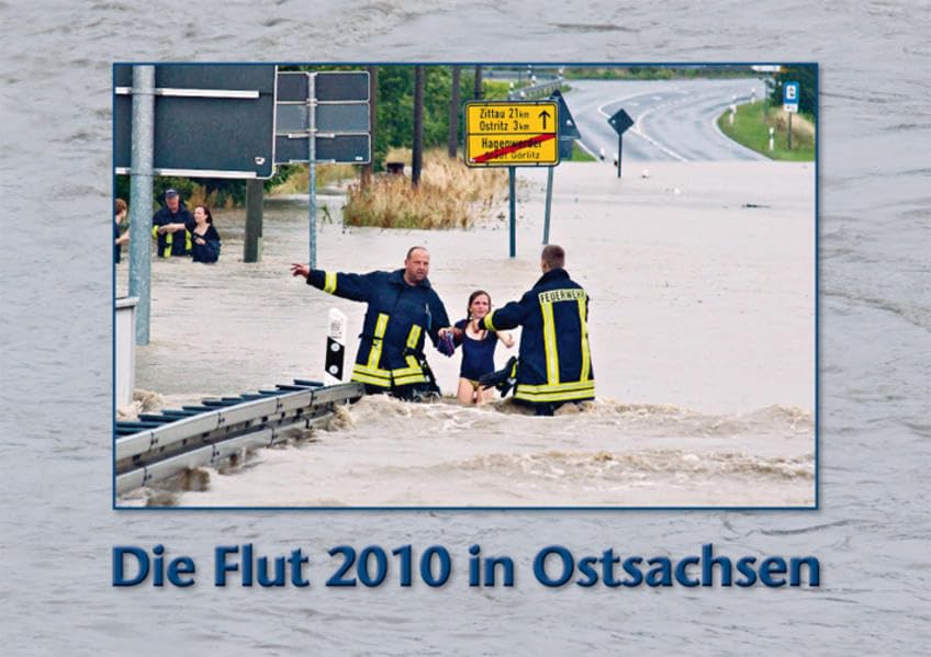 Die Flut 2010 in Ostsachsen: Ein Jahrhundert-Hochwasser an Neiße, Spree und Kirnitzsch Politics & History