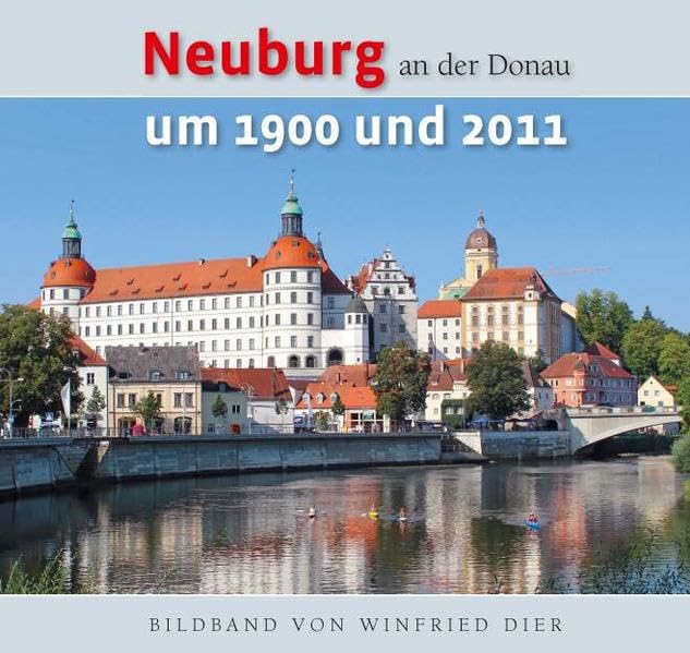 Neuburg an der Donau um 1900 und 2011: Bildband von Winfried Dier Politics & History