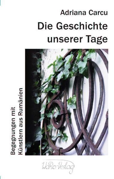 Die Geschichte unserer Tage, Band I. u. II.: Begegnungen mit Künstlern aus Rumänien Essays & Short Stories