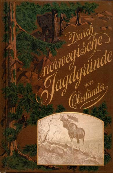 Durch norwegische Jagdgründe: Jagd- und Reisebilder aus dem hohen Norden (Historische Jagdbücher) Classics