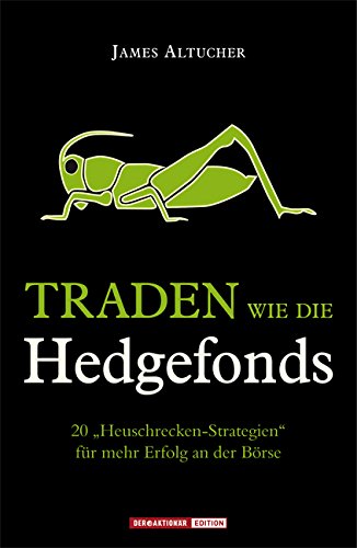 Traden wie die Hedgefonds: 20 „Heuschrecken-Strategien“ für mehr Erfolg an der Börse Business, Finance & Career