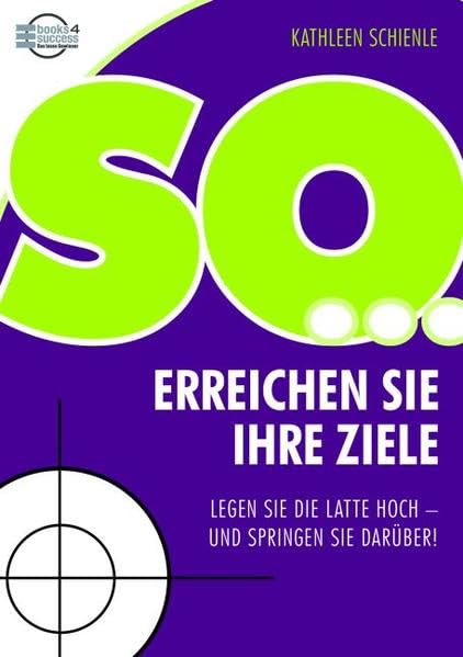 So erreichen Sie Ihre Ziele: Legen Sie die Latte hoch - und springen Sie darüber! book