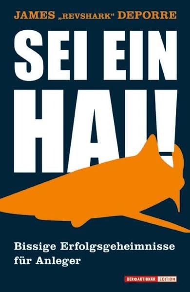Sei ein Hai!: Bissige Erfolgsgeheimnisse für Anleger Business, Finance & Career