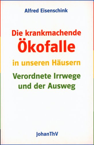 Die krankmachende Ökofalle in unseren Häusern: Verordnete Irrwege und der Ausweg Business & Technology