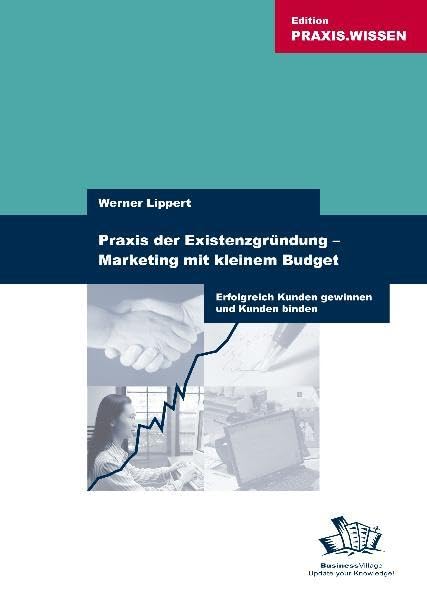 Praxis der Existenzgründung - Marketing mit kleinem Budget: Kunden gewinnen - Kunden binden Law