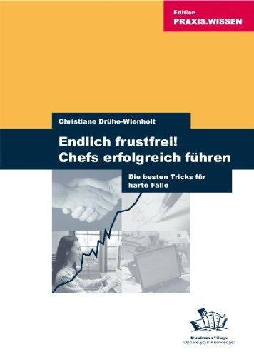 Endlich frustfrei! Chefs erfolgreich führen. Die besten Tricks für harte Fälle Business, Finance & Career