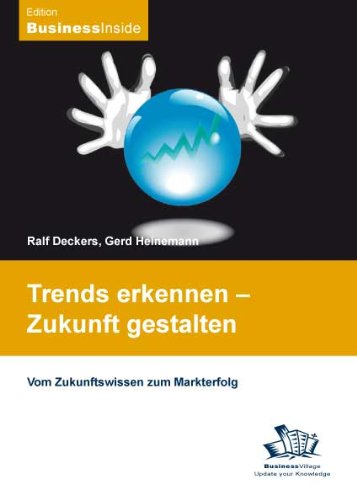 Trends erkennen - Zukunft gestalten: Vom Zukunftswissen zum Markterfolg Law