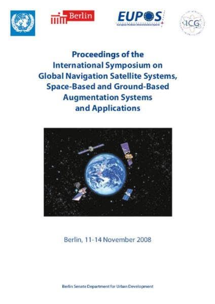 Proceedings of the International Symposium on Global Navigation Satellite Systems, Space-Based and Ground-Based Augmentation Systems and Applications, Berlin, 11-14 November 2008 Business & Technology