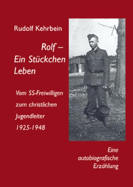 Rolf-Ein Stückchen Leben: Vom SS-Feiwilligen zum christlichen Jugendleiter 1925-1948. Eine autobiografische Erzählung Personalities