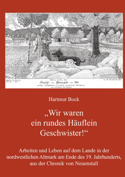 Wir waren ein rundes Häuflein Geschwister!: Arbeiten und Leben auf dem Lande in der nordwestlichen Altmark am Ende des 19. Jahrhunderts, aus der ... der Museen des Altmarkkreises Salzwedel) Politics & History