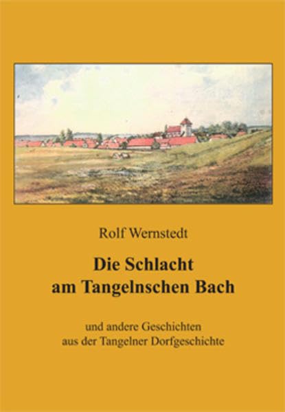 Die Schlacht am Tangelnschen Bach: und andere Geschichten aus der Tangelner Dorfgeschichte (Schriften zur Regionalgeschichte der Museen des Altmarkkreises Salzwedel) Film, Art & Culture
