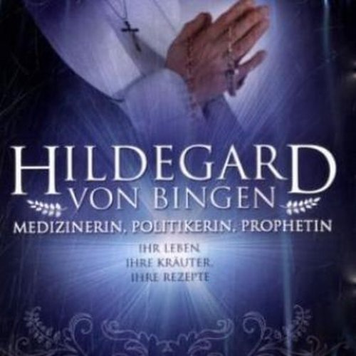 Hildegard vom Bingen: Rezepte und Heilkunde: Medizinerin, Politikerin, Prophetin. Ihr Leben, ihre Kräuter, ihre Rezepte Health, Nutrition & Fitness