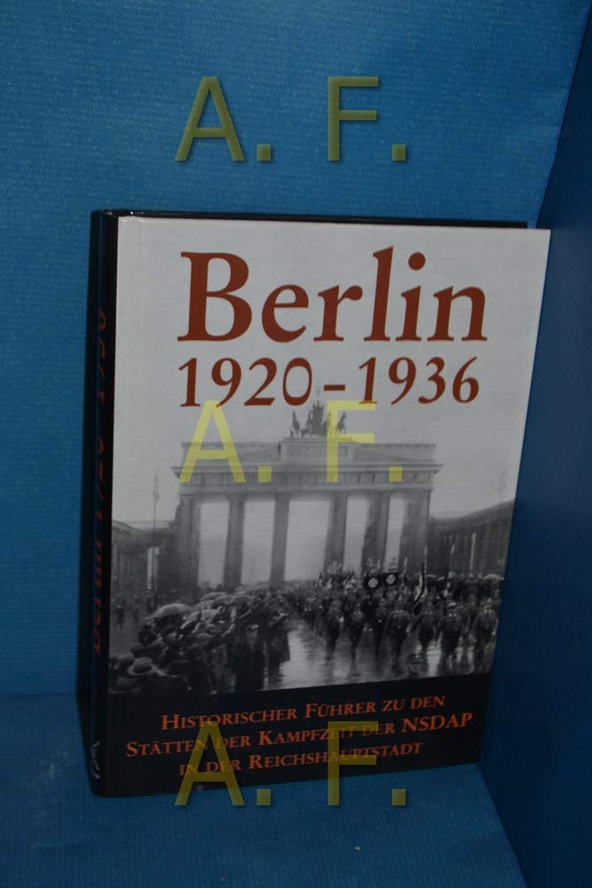 Berlin 1920 - 1936 : historischer Führer zu den Stätten der Kampfzeit der NSDAP in der Reichshauptstadt. German history