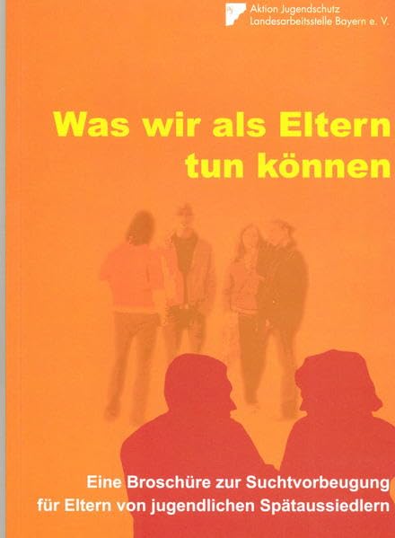 Was wir als Eltern tun können: Eine Broschüre zur Suchtvorbeugung für Eltern von jugendlichen Spätaussiedlern Health, Nutrition & Fitness