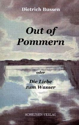 Out of Pommern: Oder Die Liebe zum Wasser: Roman Historical Fiction