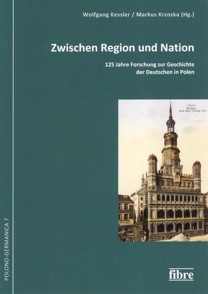 Zwischen Region und Nation: 125 Jahre Forschung zur Geschichte der Deutschen in Polen (Polono-Germanica: Schriften der Kommission für die Geschichte der Deutschen in Polen e.V.) Film, Art & Culture