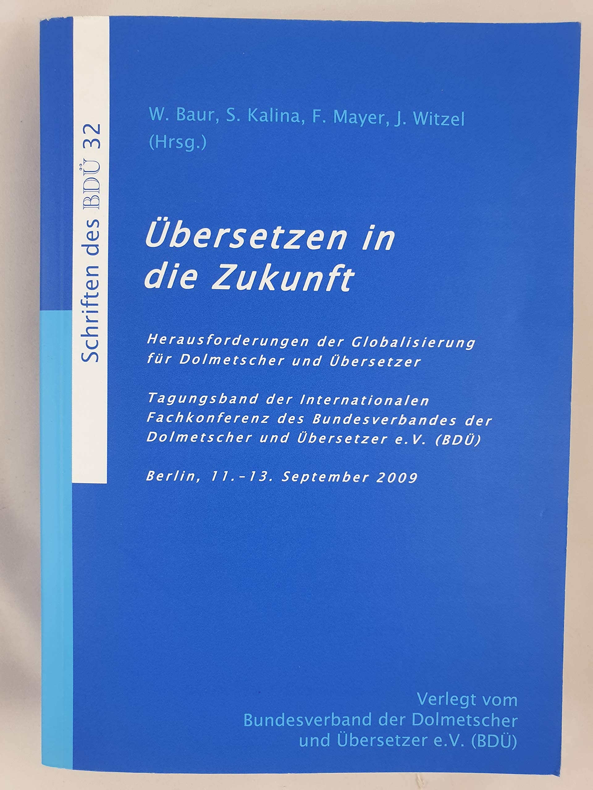Tagungsband - Übersetzen in die Zukunft: Herausforderungen der Globalisierung für Dolmetscher und Übersetzer Tagungsband der Internationalen ... e.V. (BDÜ) Berlin, 11.bis 13. September 2009 Social Sciences