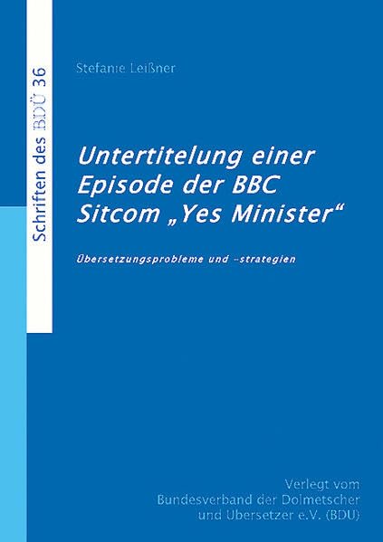 Untertitelung einer Episode der BBC Sitcom `Yes Minister´- Übersetzungsprobleme und -strategien - Leißner, Stefanie book
