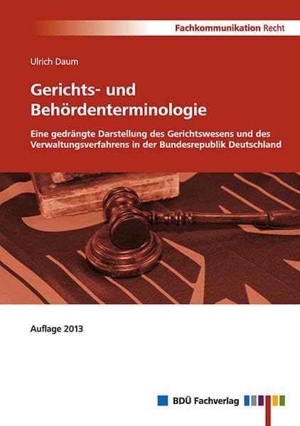 Gerichts- und Behördenterminologie Auflage 2013: Eine gedrängte Darstellung des Gerichtswesens und des Verwaltungsverfahrens in der Bundesrepublik Deutschland Law